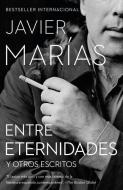 Entre Eternidades: Y Otros Escritos di Javier Marias edito da RANDOM HOUSE ESPANOL