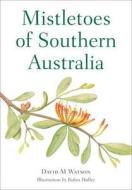 Mistletoes Of Southern Australia di David M. Watson edito da Csiro Publishing