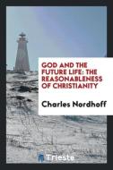 God and the future life di Charles Nordhoff edito da Trieste Publishing