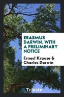 Erasmus Darwin. With a Preliminary Notice di Ernest Krause, Charles Darwin edito da Trieste Publishing