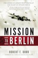 Mission to Berlin di Robert F. Dorr edito da Zenith Press