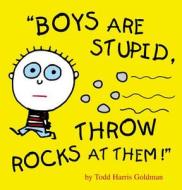 Boys Are Stupid, Throw Rocks At Them di Todd Goldman edito da Workman Publishing