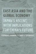 East Asia and the Global Economy: Japan's Ascent, with Implications for China's Future di Stephen G. Bunker, Paul S. Ciccantell edito da JOHNS HOPKINS UNIV PR