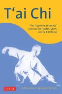 T'Ai Chi: The Supreme Ultimate Exercise for Health, Sport, and Self-Defense di Cheng Man-Ch'ing, Robert W. Smith edito da TUTTLE PUB