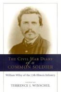 The Civil War Diary of a Common Soldier: William Wiley of the 77th Illinois Infantry di Terrence J. Winschel, William Wiley edito da LOUISIANA ST UNIV PR