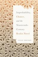 Improbability, Chance, and the Nineteenth-Century Realist Novel di Adam Grener edito da OHIO ST UNIV PR