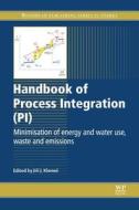 Handbook of Process Integration (Pi): Minimisation of Energy and Water Use, Waste and Emissions di Jiri J. Klemes edito da WOODHEAD PUB