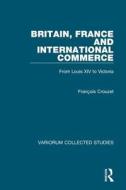 Britain, France And International Commerce di Francois Crouzet edito da Taylor & Francis Ltd
