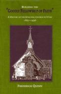 Building The Goodly Fellowship Of Faith di Frederick Quinn edito da Utah State University Press