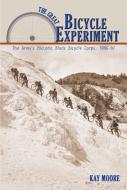The Great Bicycle Experiment: The Army's Historic Black Bicycle Corps, 1896-97 di Kay Moore edito da MOUNTAIN PR