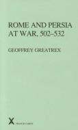 Rome and Persia at War, 502-532 di Geoffrey Greatrex, G. Greatrex edito da Francis Cairns Publications