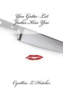 You Gotta Let Judas Kiss You di Cynthia L. Hatcher edito da Hatchback Publishing