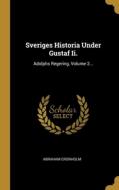 Sveriges Historia Under Gustaf Ii.: Adolphs Regering, Volume 2... di Abraham Cronholm edito da WENTWORTH PR