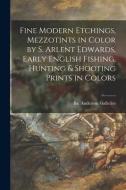 Fine Modern Etchings, Mezzotints in Color by S. Arlent Edwards, Early English Fishing, Hunting & Shooting Prints in Colors edito da LIGHTNING SOURCE INC