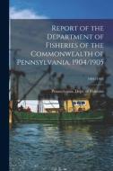 Report of the Department of Fisheries of the Commonwealth of Pennsylvania, 1904/1905; 1904/1905 edito da LIGHTNING SOURCE INC