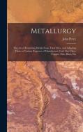 Metallurgy: The Art of Extracting Metals From Their Ores, and Adapting Them to Various Purposes of Manufacture: Fuel, Fire-Clays, di John Percy edito da LEGARE STREET PR