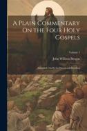 A Plain Commentary On the Four Holy Gospels: Intended Chiefly for Devotional Reading; Volume 2 di John William Burgon edito da LEGARE STREET PR