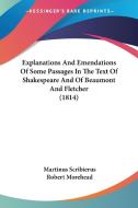 Explanations And Emendations Of Some Passages In The Text Of Shakespeare And Of Beaumont And Fletcher (1814) di Martinus Scribierus, Robert Morehead edito da Kessinger Publishing Co