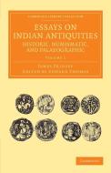 Essays on Indian Antiquities, Historic, Numismatic, and Palaeographic - Volume 1 di James Prinsep edito da Cambridge University Press