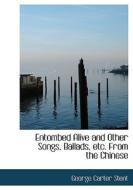 Entombed Alive And Other Songs, Ballads, Etc. From The Chinese di George Carter Stent edito da Bibliolife