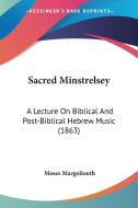 Sacred Minstrelsey: A Lecture on Biblical and Post-Biblical Hebrew Music (1863) di Moses Margoliouth edito da Kessinger Publishing