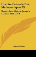 Histoire Generale Des Mathematiques V1: Depuis Leur Origine Jusqu'a L'Annee 1808 (1810) di Charles Bossut edito da Kessinger Publishing