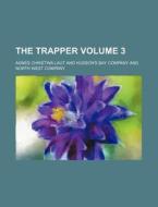 The Trapper Volume 03 di Agnes Christina Laut edito da Rarebooksclub.com