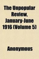 The Unpopular Review, January-june 1916 di Anonymous edito da General Books