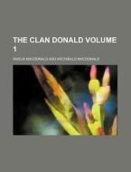 The Clan Donald Volume 1 di Archibald Macdonald edito da Rarebooksclub.com