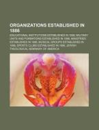 Organizations Established in 1886: Educational Institutions Established in 1886, Military Units and Formations Established in 1886 di Source Wikipedia edito da Books LLC, Wiki Series