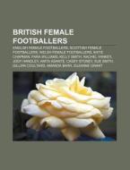 British Female Footballers: English Female Footballers, Scottish Female Footballers, Welsh Female Footballers, Katie Chapman, Fara Williams di Source Wikipedia edito da Books Llc, Wiki Series