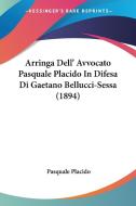 Arringa Dell' Avvocato Pasquale Placido in Difesa Di Gaetano Bellucci-Sessa (1894) di Pasquale Placido edito da Kessinger Publishing