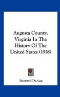 Augusta County, Virginia in the History of the United States (1918) di Boutwell Dunlap edito da Kessinger Publishing