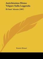 Antichissimo Ritmo Volgare Sulla Leggenda: Di Sant' Alessio (1907) di Ernesto Monaci edito da Kessinger Publishing