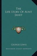 The Life Story of Aunt Janet di George Lewis edito da Kessinger Publishing