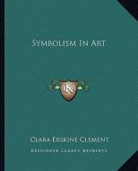Symbolism in Art di Clara Erskine Clement edito da Kessinger Publishing