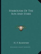 Symbolism of the Sun and Stars di Helene Petrovna Blavatsky edito da Kessinger Publishing
