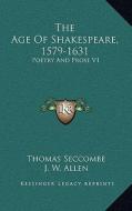The Age of Shakespeare, 1579-1631: Poetry and Prose V1 di Thomas Seccombe, J. W. Allen edito da Kessinger Publishing