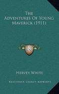 The Adventures of Young Maverick (1911) di Hervey White edito da Kessinger Publishing