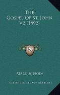 The Gospel of St. John V2 (1892) di Marcus Dods edito da Kessinger Publishing