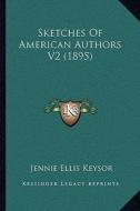 Sketches of American Authors V2 (1895) di Jennie Ellis Keysor edito da Kessinger Publishing