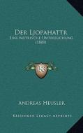 Der Ljopahattr: Eine Metrische Untersuchung (1889) di Andreas Heusler edito da Kessinger Publishing