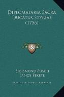 Diplomataria Sacra Ducatus Styriae (1756) di Sigismund Pusch, Janos Fekete, Johannes F. Christiani edito da Kessinger Publishing