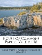 House Of Commons Papers, Volume 16 edito da Nabu Press