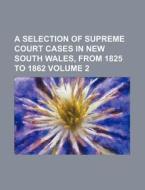 A Selection of Supreme Court Cases in New South Wales, from 1825 to 1862 Volume 2 di Books Group edito da Rarebooksclub.com