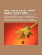 Populated Places In Clinton County, Penn di Source Wikipedia edito da Books LLC, Wiki Series