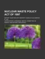 Nuclear Waste Policy Act Of 1997 di United States Congress Senate edito da Rarebooksclub.com