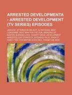 Arrested Developmenta - Arrested Development (TV Series) Episodes: Amigos!, Afternoon Delight, Altar Egos, Beef Consomme, Best Man for the Gob, Bringi di Source Wikia edito da Books LLC, Wiki Series