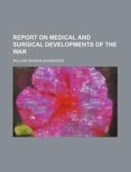Report On Medical And Surgical Developments Of The War di William Seaman Bainbridge edito da General Books Llc