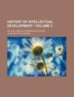 History Of Intellectual Development (volume 3); On The Lines Of Modern Evolution di John Beattie Crozier edito da General Books Llc